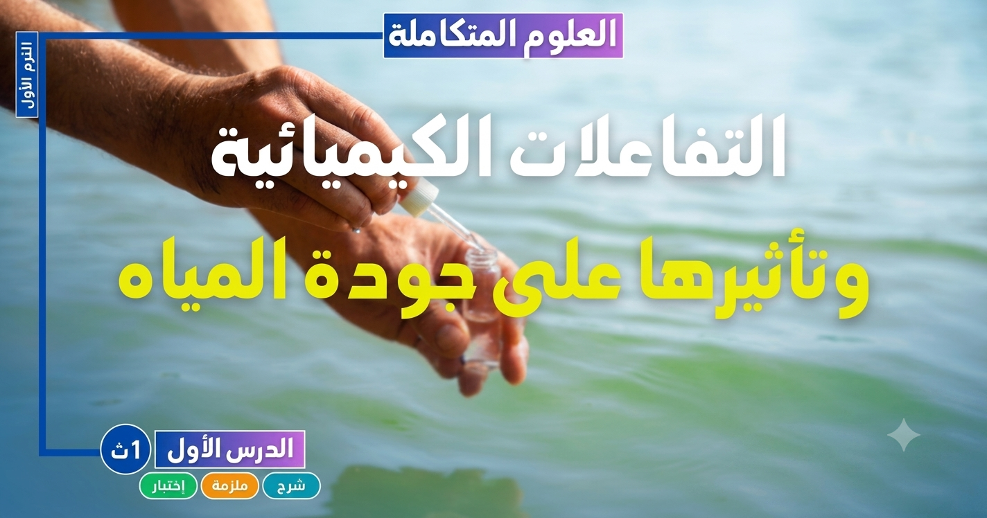 التفاعلات الكيميائية وتأثيرها على جودة المياه | علوم متكاملة اولي ثانوي - الترم الأول